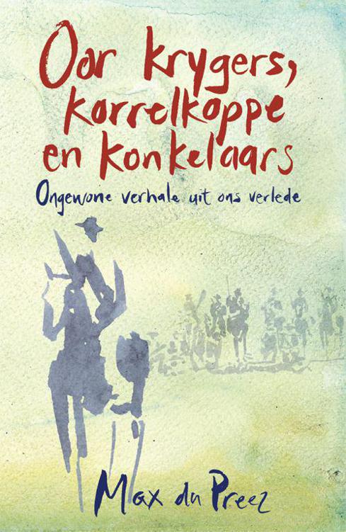 Oor krygers, korrelkoppe en konkelaars: Ongewone verhale uit ons verlede (Afrikaans Edition)