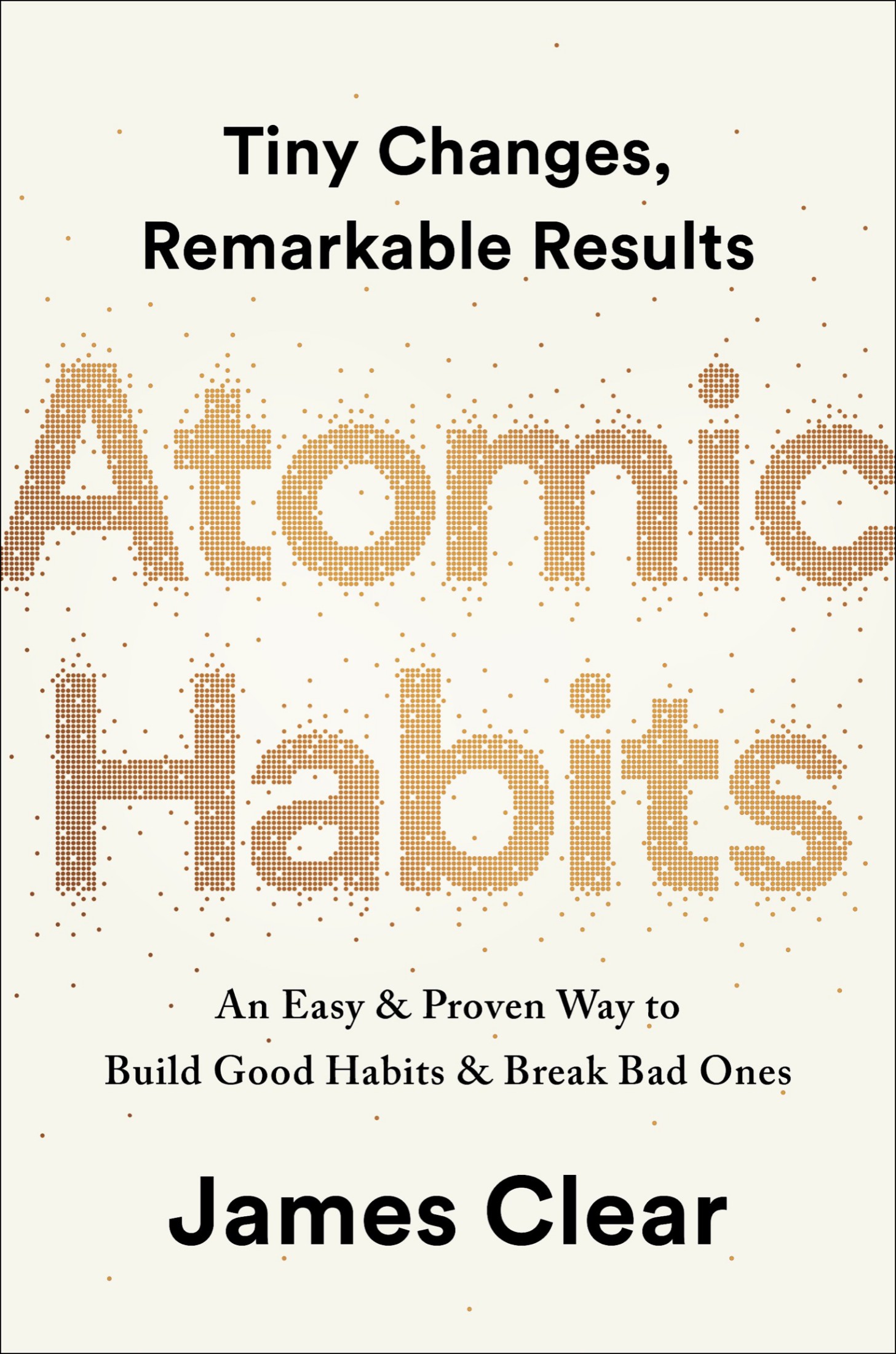 Atomic Habits: An Easy and Proven Way to Build Good Habits and Break Bad Ones: An Easy & Proven Way to Build Good Habits & Break Bad Ones