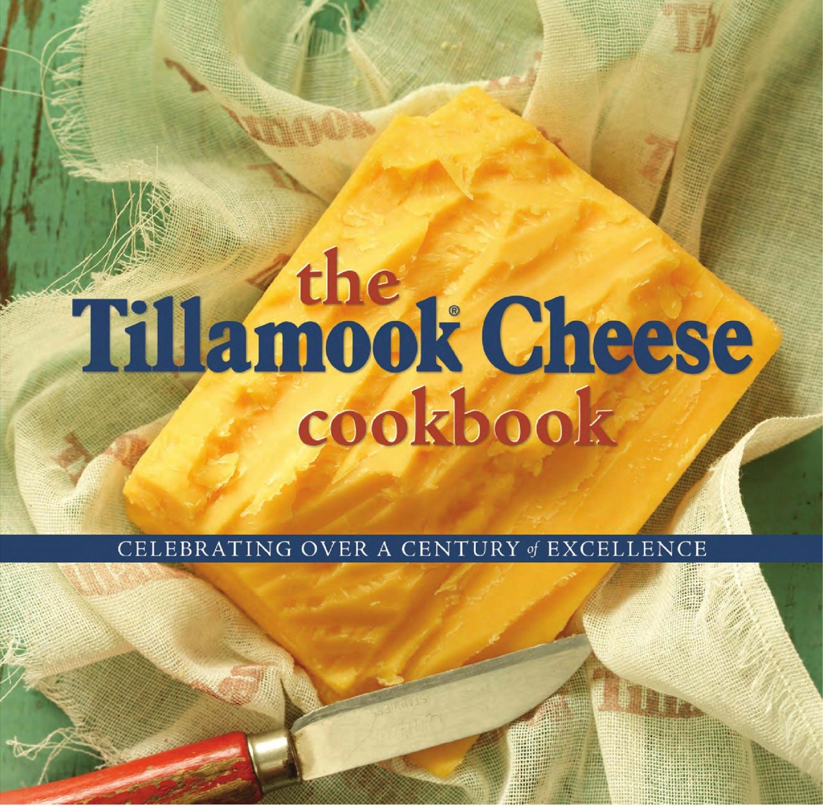 The Tillamook Cheese Cookbook - Celebrating Over a Century of Excellence