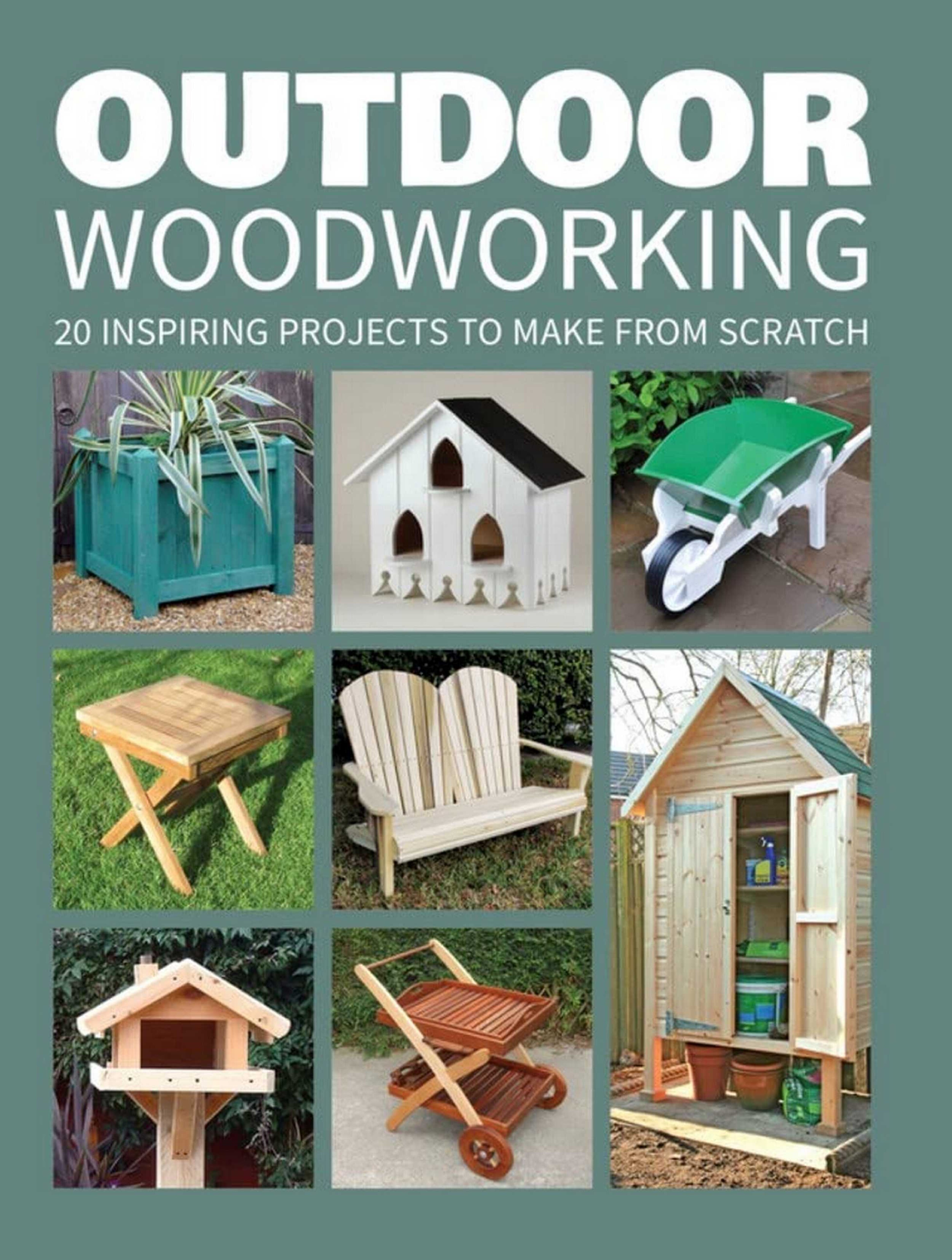 Outdoor Woodworking - 20 Inspiring Projects to Make from Scratch