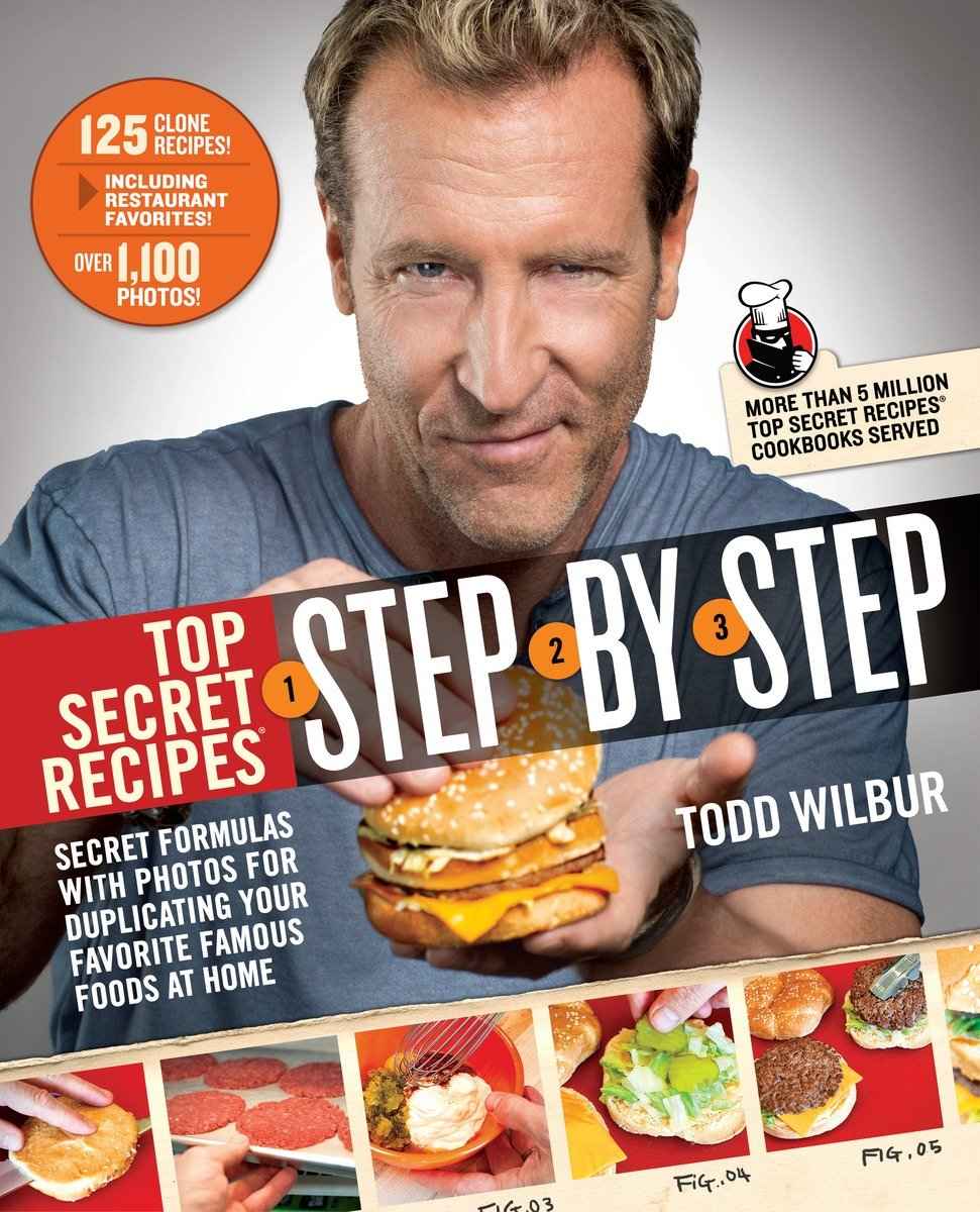 Top Secret Recipes Step-by-Step: Secret Formulas with Photos for Duplicating Your Favorite Famous Foods at Home